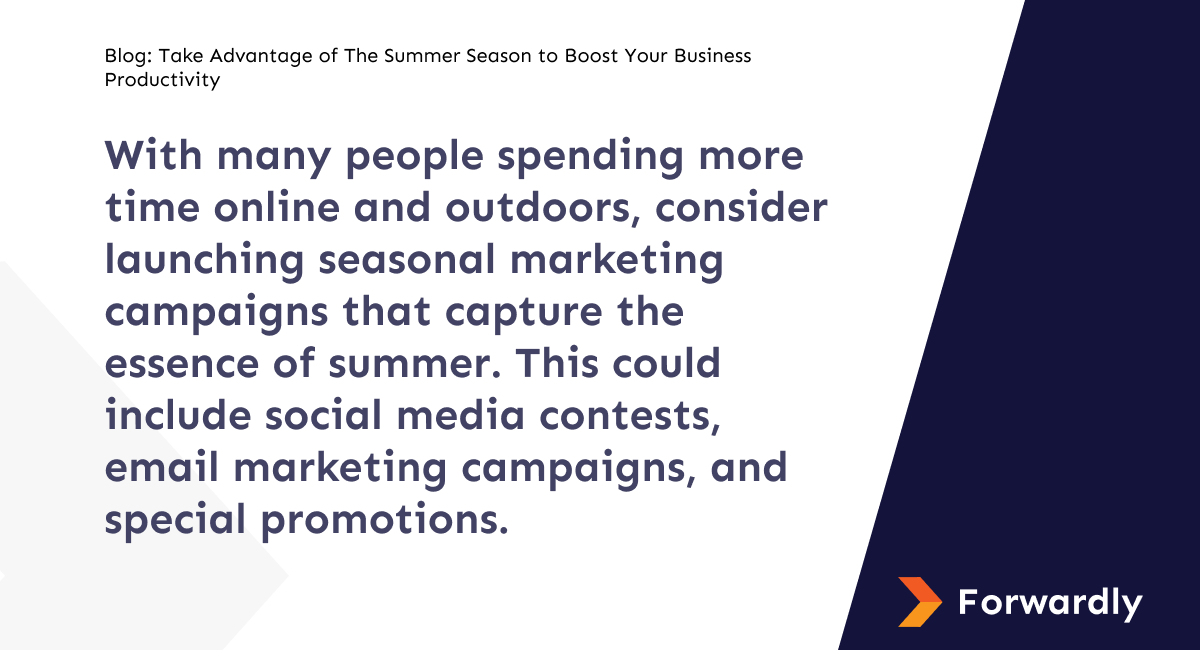 With many people spending more time online and outdoors, consider launching seasonal marketing campaigns that capture the essence of summer. This could include social media contests, email marketing campaigns, and special promotions. 